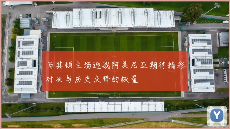 马其顿主场迎战阿美尼亚期待精彩对决与历史交锋的较量